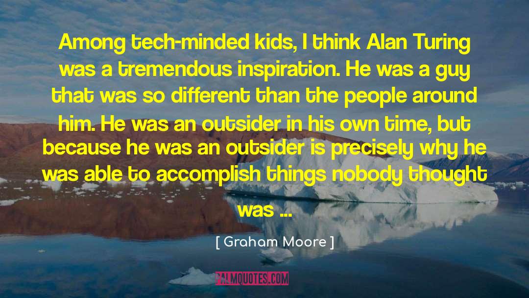 Graham Moore Quotes: Among tech-minded kids, I think