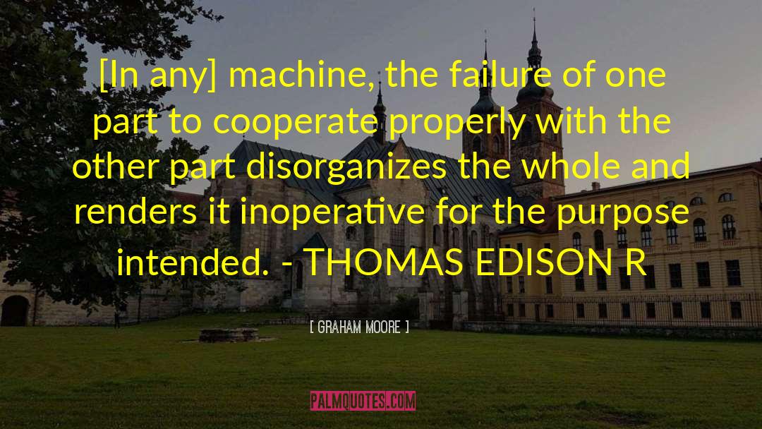 Graham Moore Quotes: [In any] machine, the failure