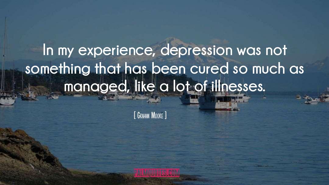 Graham Moore Quotes: In my experience, depression was