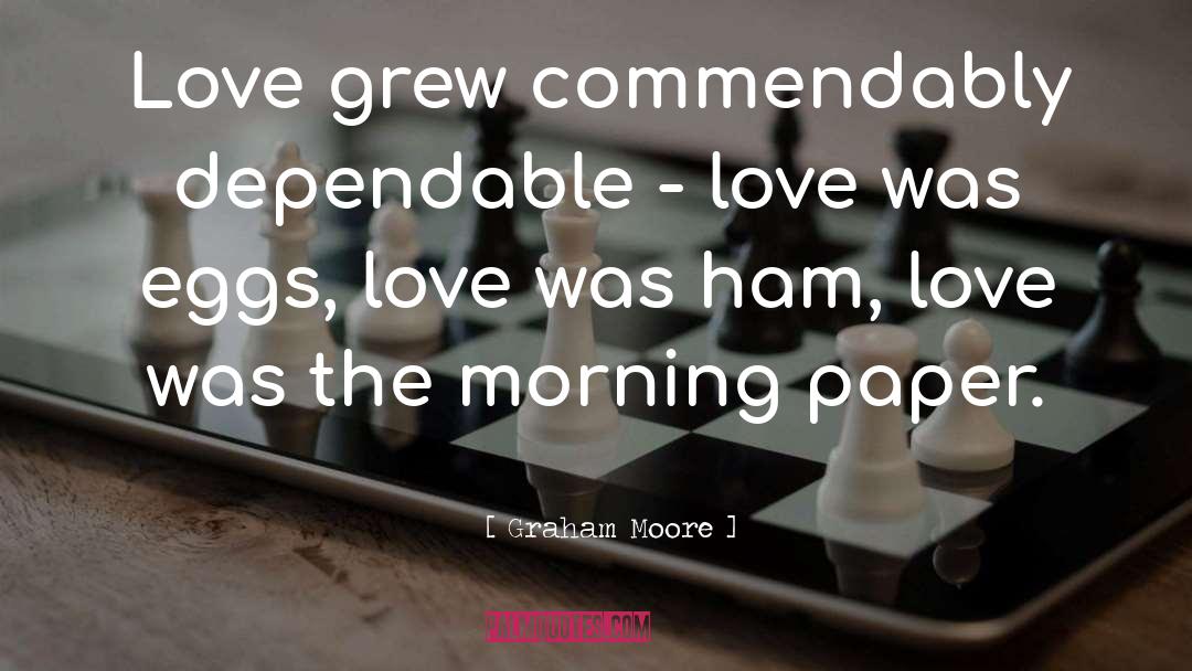 Graham Moore Quotes: Love grew commendably dependable -