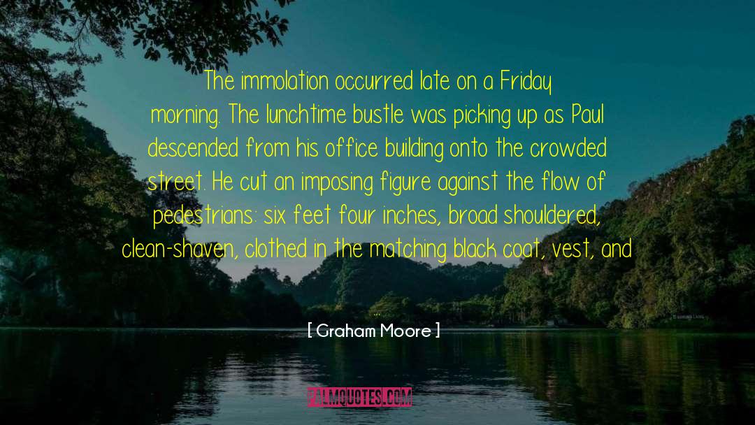 Graham Moore Quotes: The immolation occurred late on