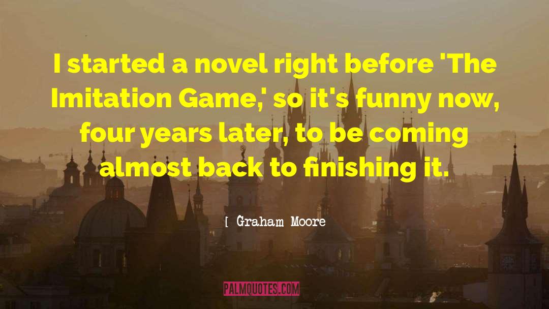 Graham Moore Quotes: I started a novel right