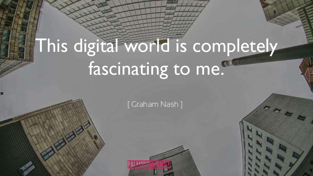 Graham Nash Quotes: This digital world is completely