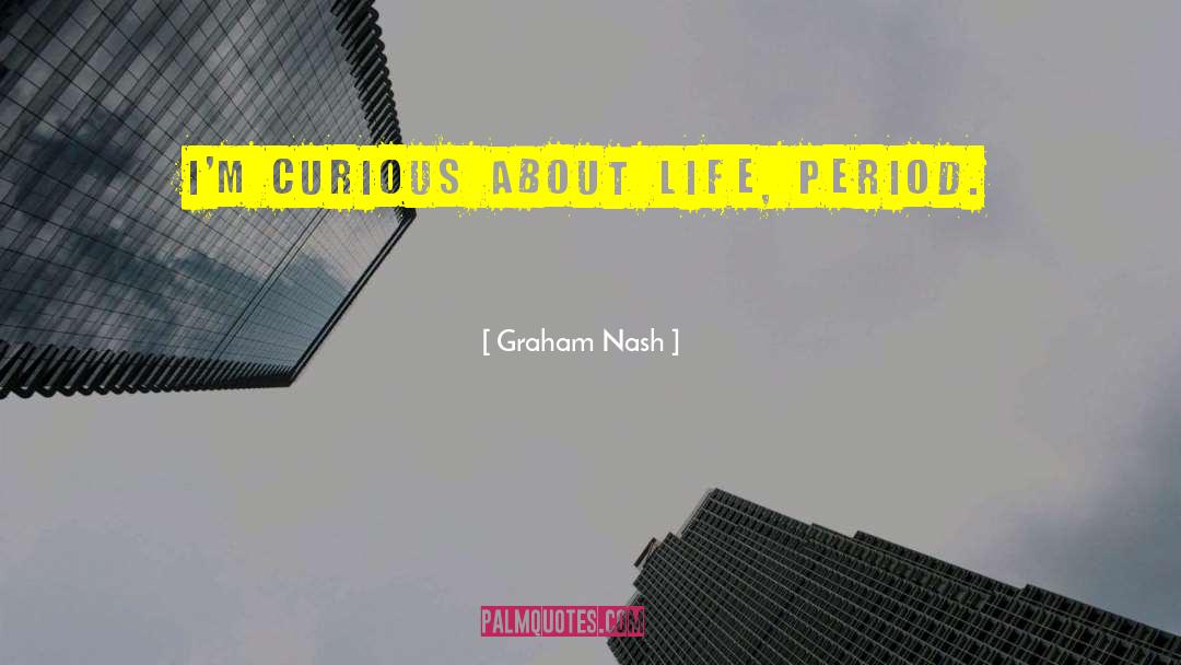 Graham Nash Quotes: I'm curious about life, period.