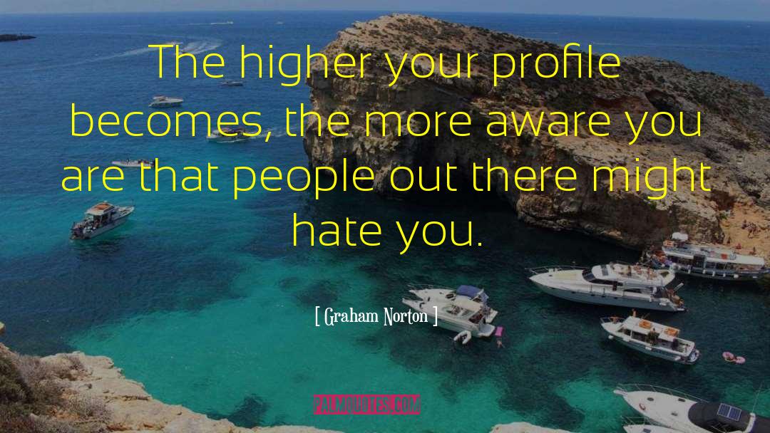 Graham Norton Quotes: The higher your profile becomes,