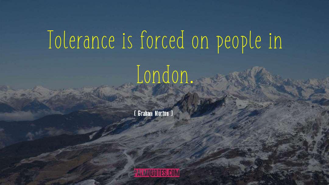 Graham Norton Quotes: Tolerance is forced on people