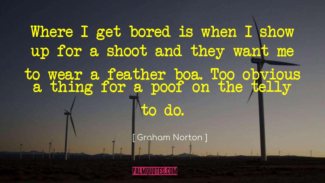Graham Norton Quotes: Where I get bored is