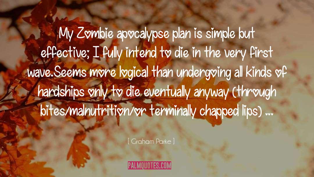 Graham Parke Quotes: My Zombie apocalypse plan is