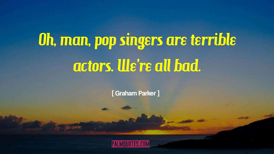 Graham Parker Quotes: Oh, man, pop singers are