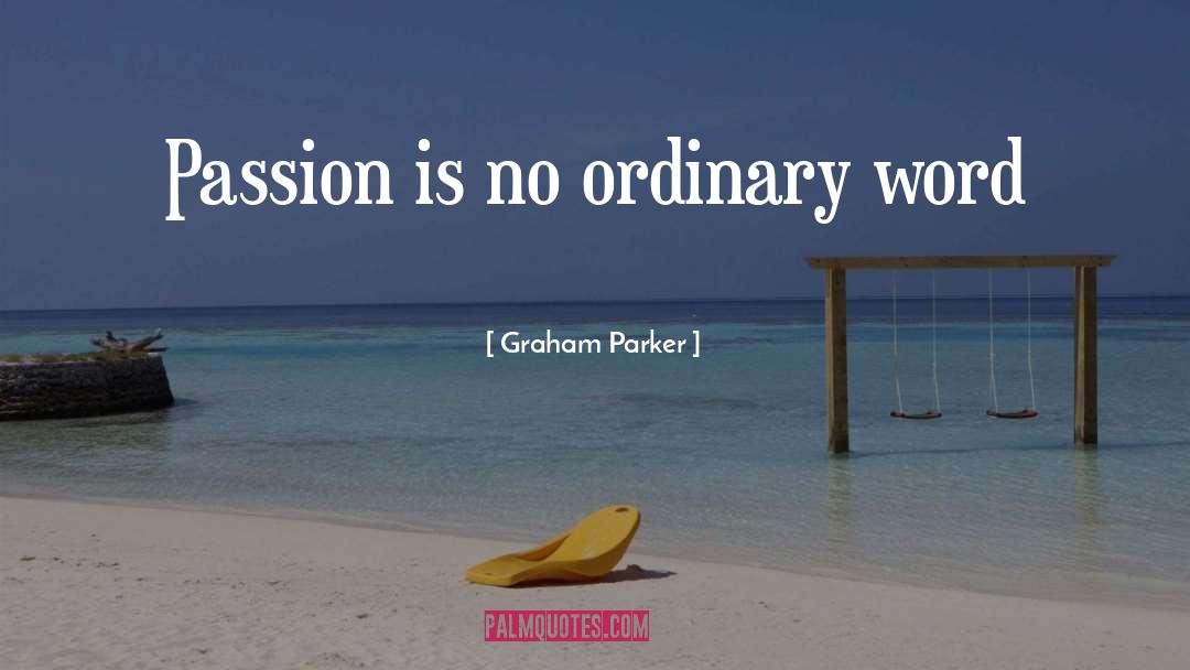Graham Parker Quotes: Passion is no ordinary word