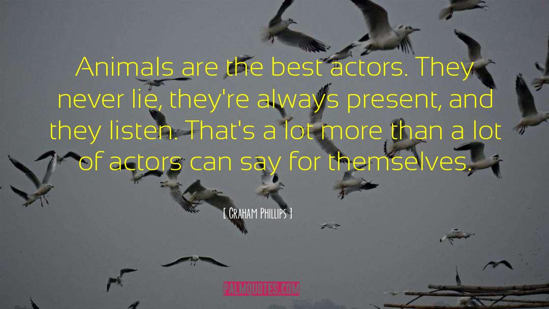 Graham Phillips Quotes: Animals are the best actors.