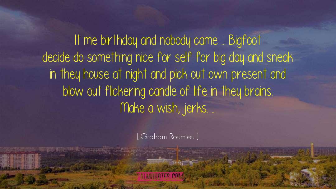 Graham Roumieu Quotes: It me birthday and nobody