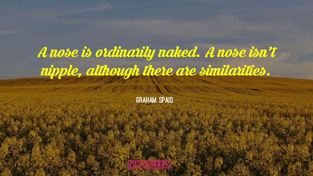 Graham Spaid Quotes: A nose is ordinarily naked.