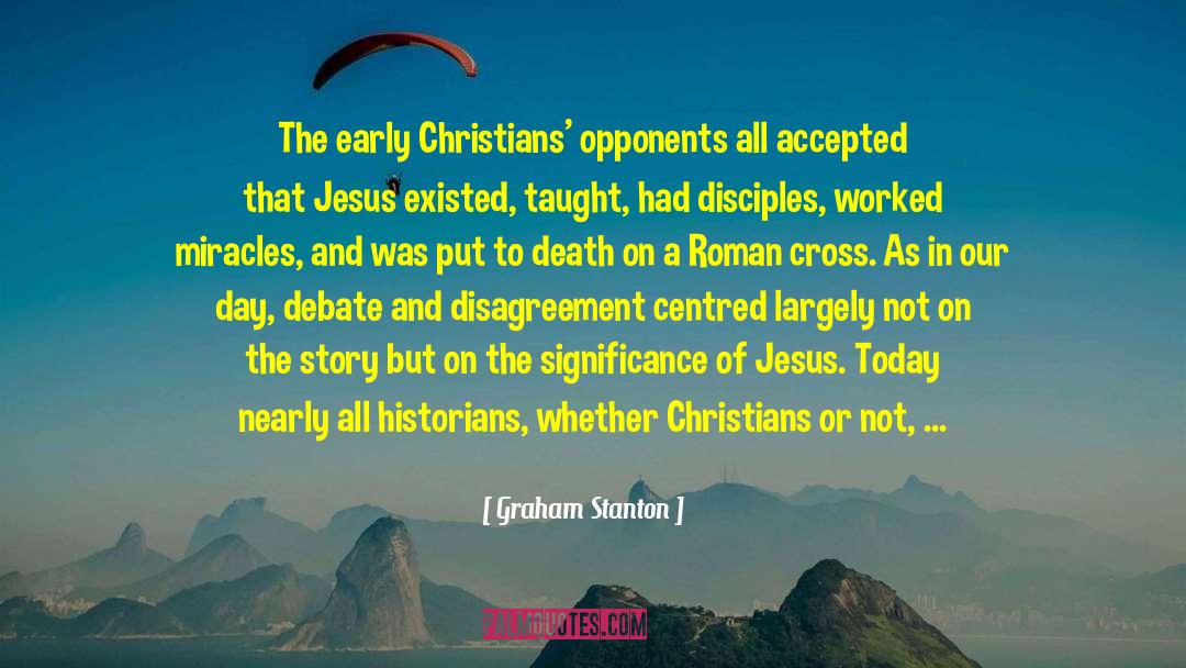 Graham Stanton Quotes: The early Christians' opponents all