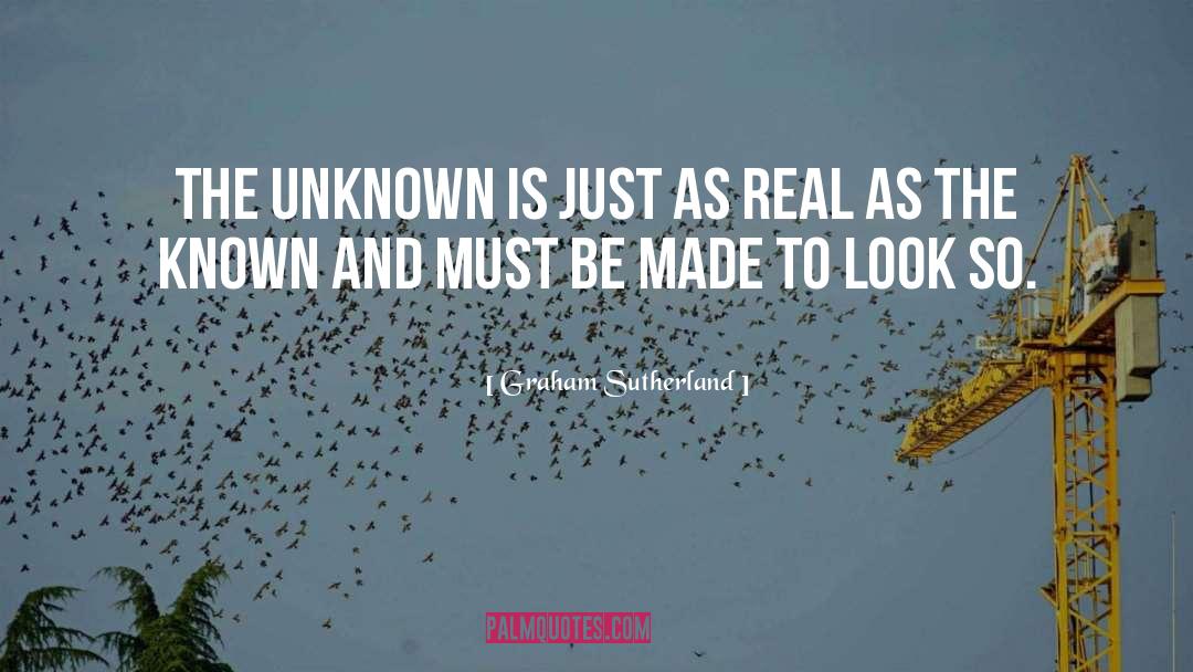 Graham Sutherland Quotes: The unknown is just as