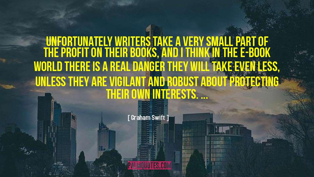 Graham Swift Quotes: Unfortunately writers take a very