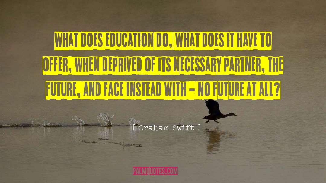 Graham Swift Quotes: What does education do, what