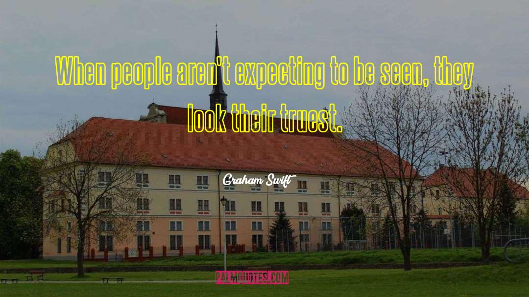 Graham Swift Quotes: When people aren't expecting to
