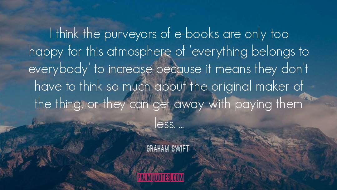 Graham Swift Quotes: I think the purveyors of