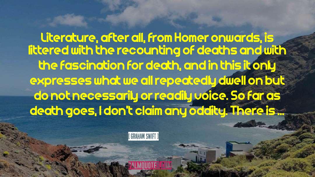 Graham Swift Quotes: Literature, after all, from Homer