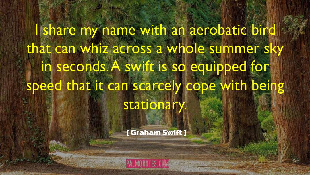 Graham Swift Quotes: I share my name with