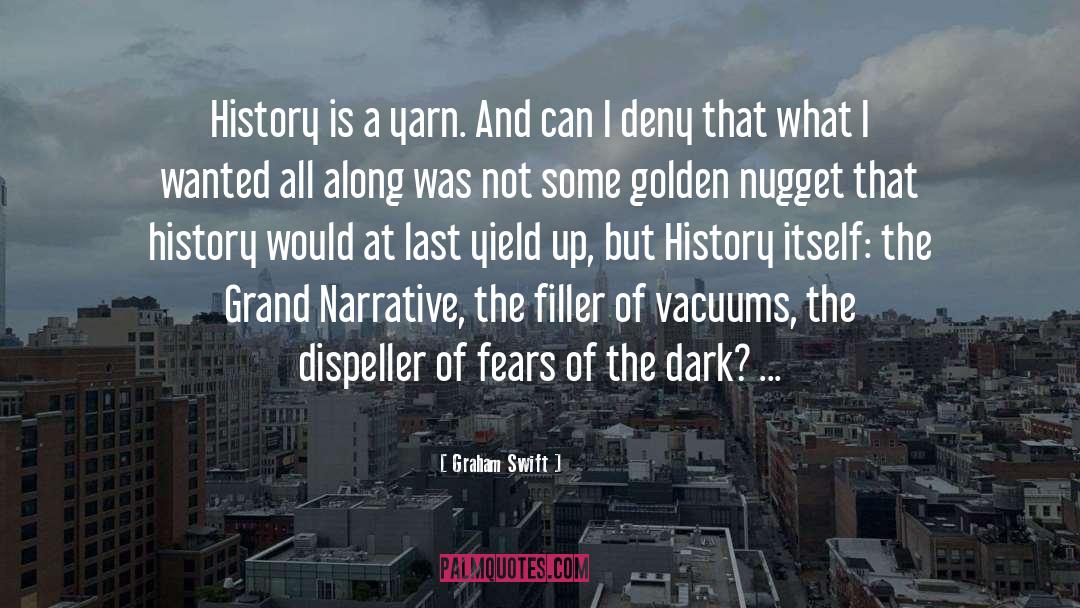 Graham Swift Quotes: History is a yarn. And