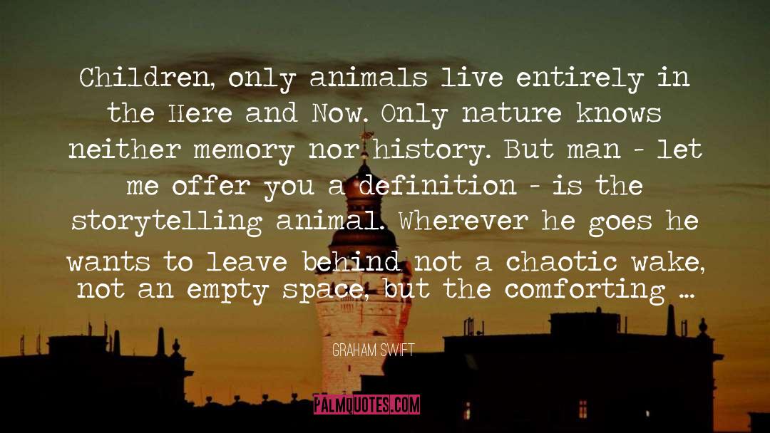 Graham Swift Quotes: Children, only animals live entirely