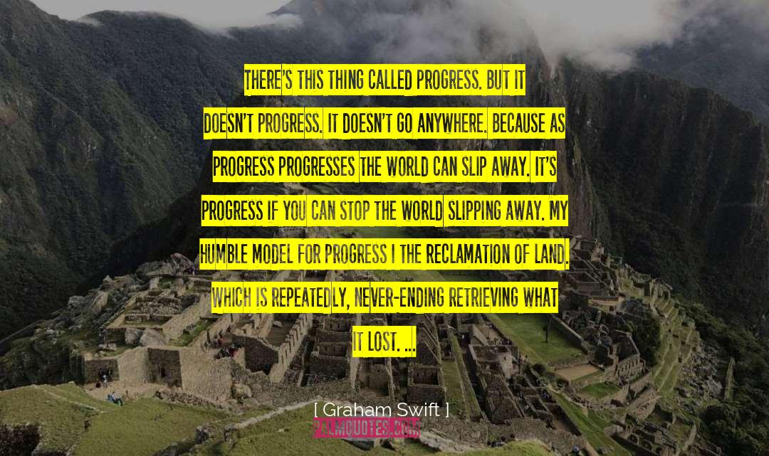 Graham Swift Quotes: There's this thing called progress.