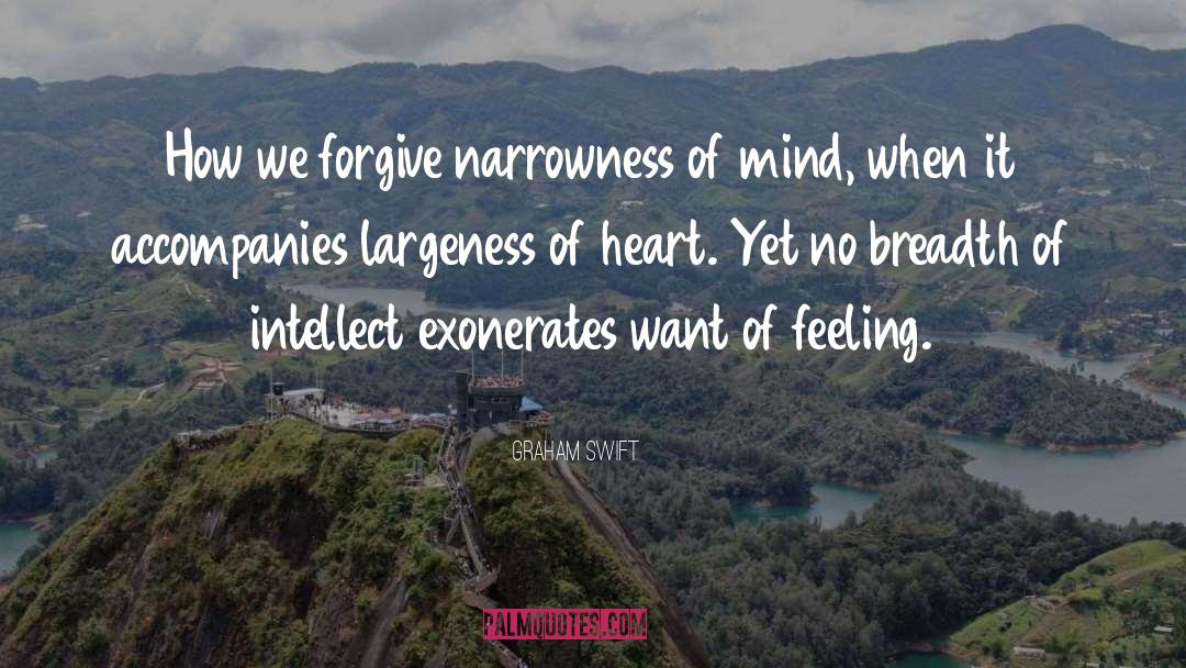 Graham Swift Quotes: How we forgive narrowness of
