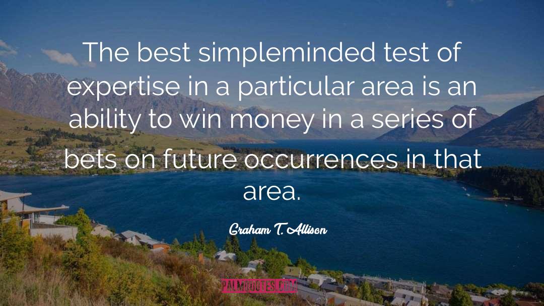 Graham T. Allison Quotes: The best simpleminded test of