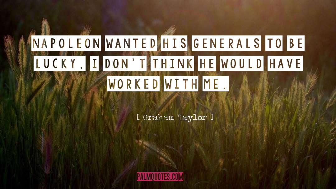 Graham Taylor Quotes: Napoleon wanted his generals to