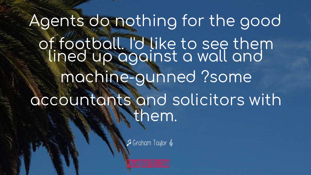 Graham Taylor Quotes: Agents do nothing for the