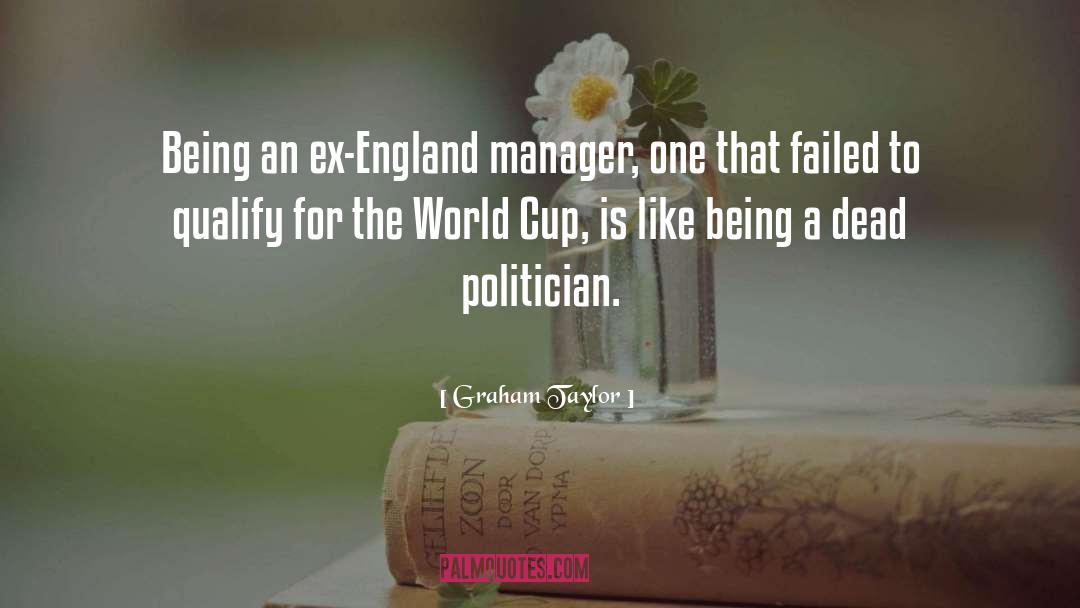 Graham Taylor Quotes: Being an ex-England manager, one