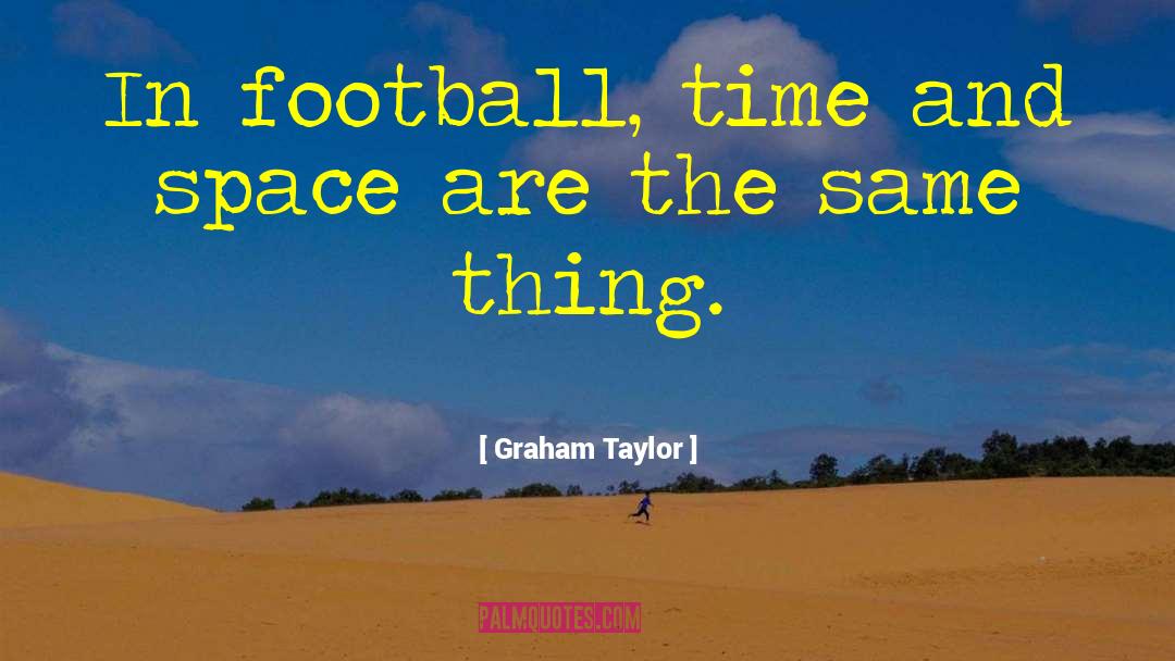 Graham Taylor Quotes: In football, time and space