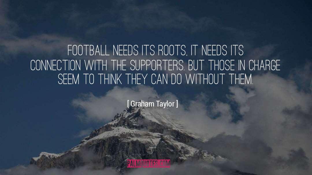Graham Taylor Quotes: Football needs its roots, it