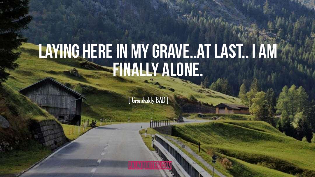 Grandaddy BAD Quotes: Laying here in my grave..at