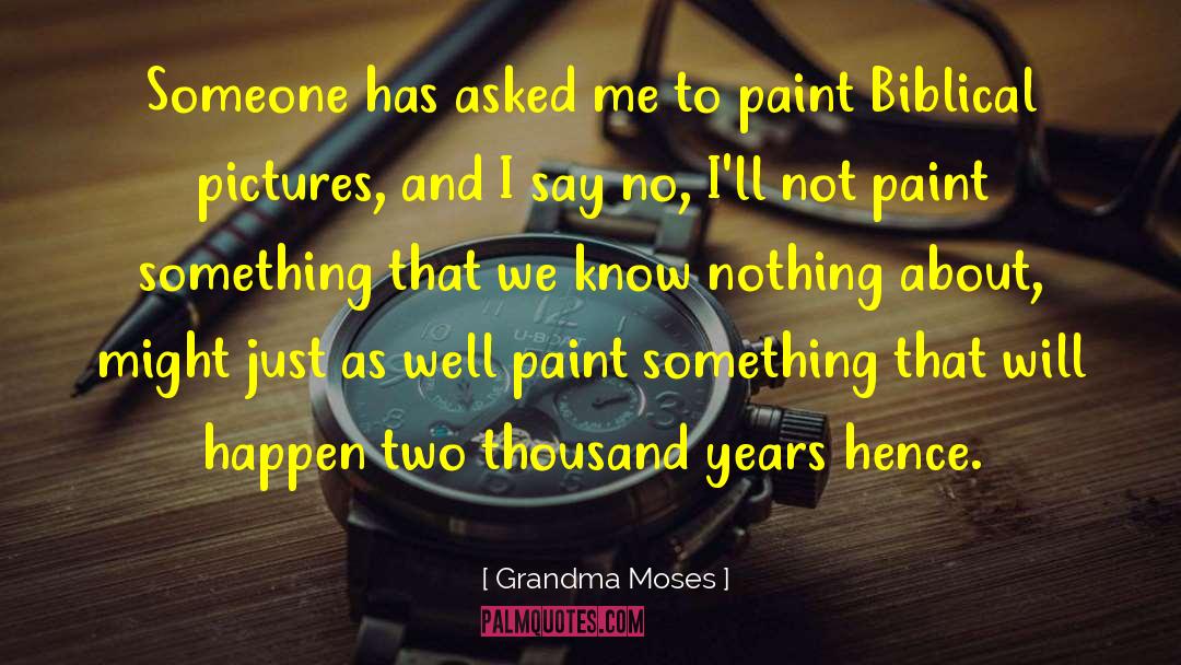 Grandma Moses Quotes: Someone has asked me to