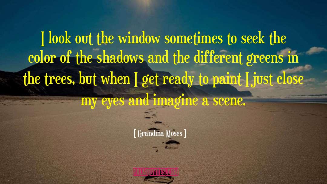 Grandma Moses Quotes: I look out the window