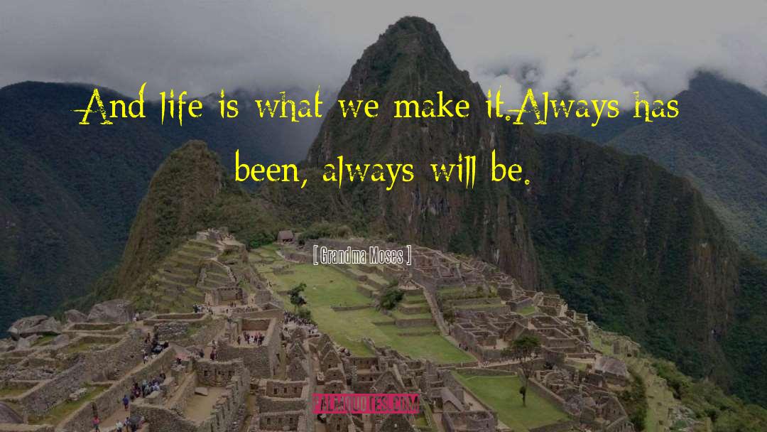 Grandma Moses Quotes: And life is what we