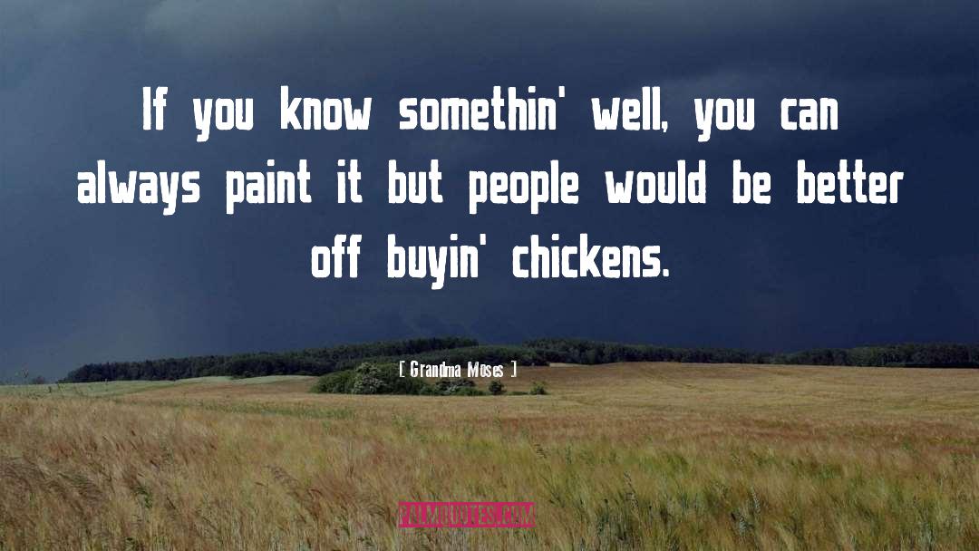 Grandma Moses Quotes: If you know somethin' well,