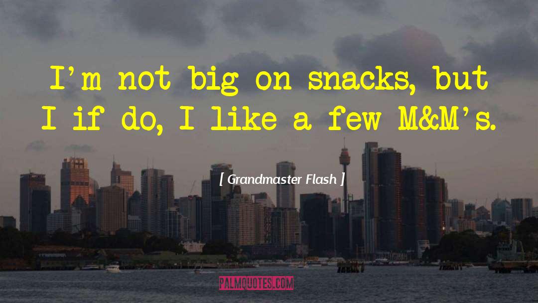 Grandmaster Flash Quotes: I'm not big on snacks,