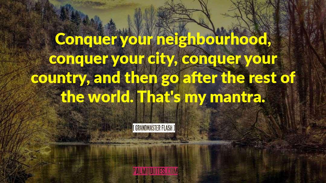 Grandmaster Flash Quotes: Conquer your neighbourhood, conquer your