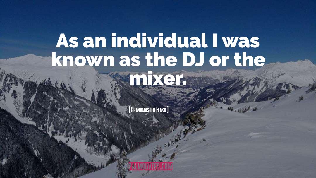 Grandmaster Flash Quotes: As an individual I was