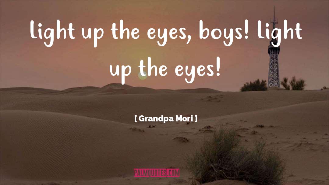 Grandpa Mori Quotes: Light up the eyes, boys!