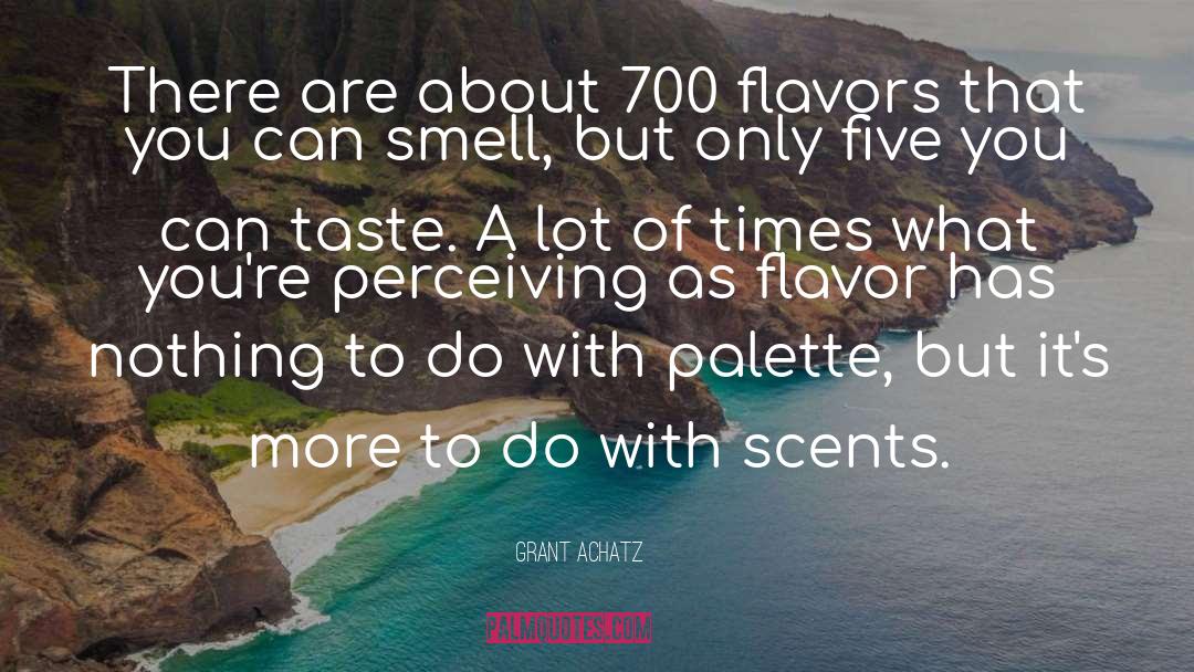 Grant Achatz Quotes: There are about 700 flavors