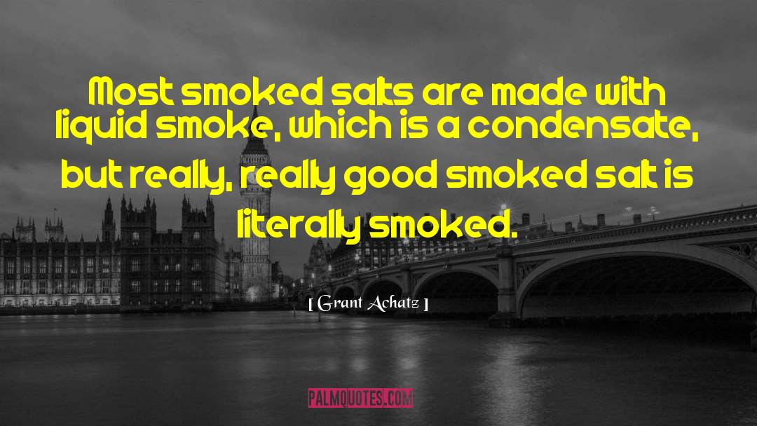 Grant Achatz Quotes: Most smoked salts are made