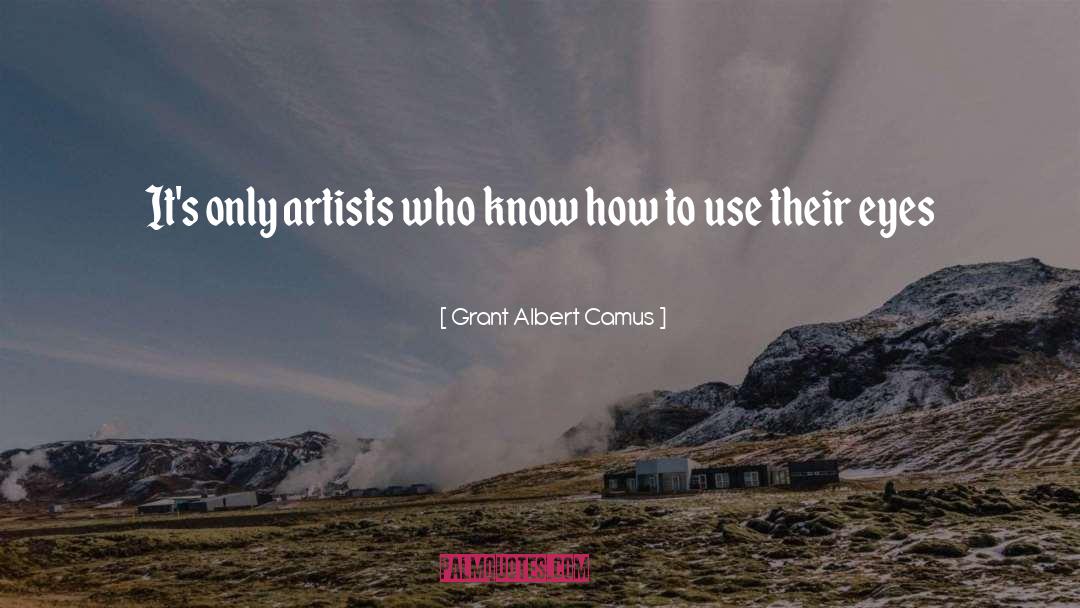 Grant Albert Camus Quotes: It's only artists who know