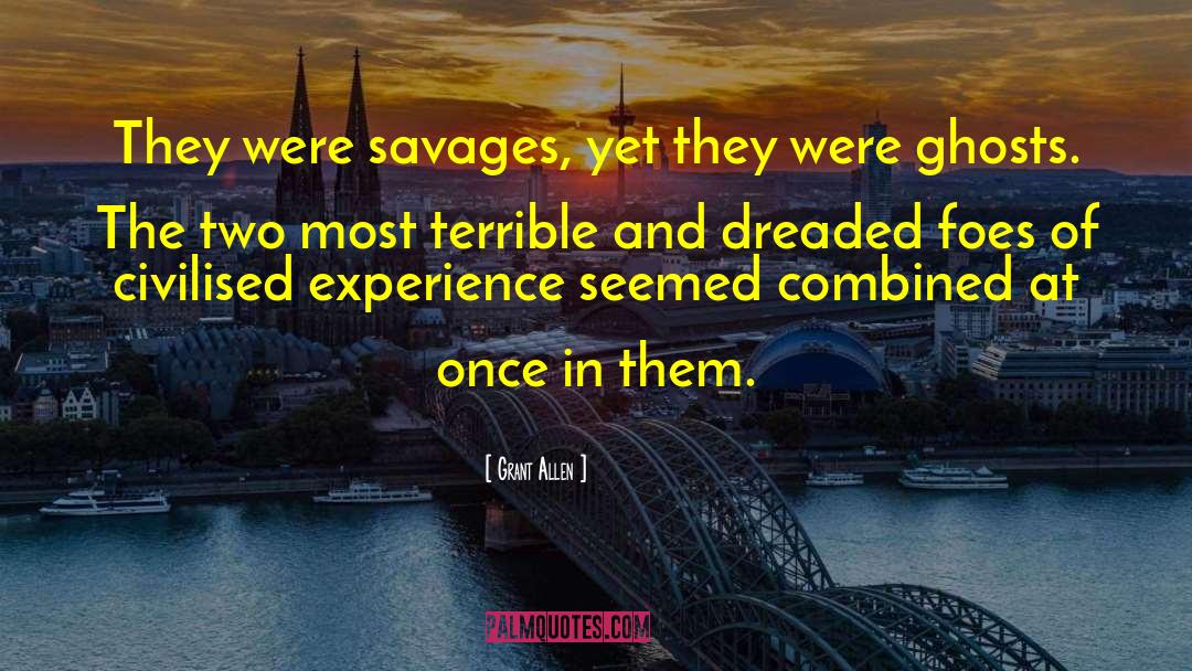 Grant Allen Quotes: They were savages, yet they