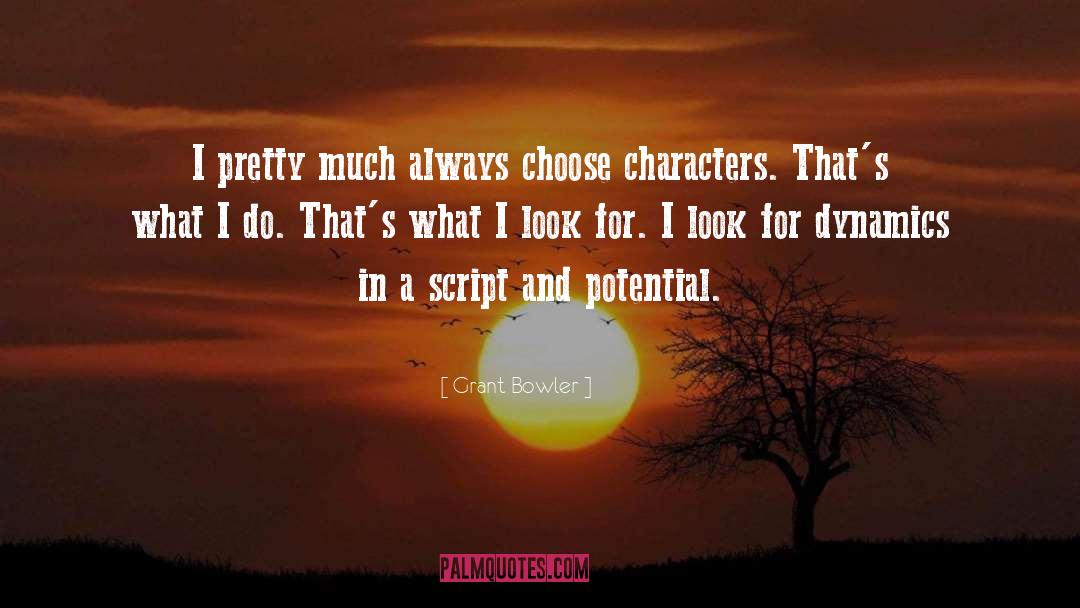 Grant Bowler Quotes: I pretty much always choose