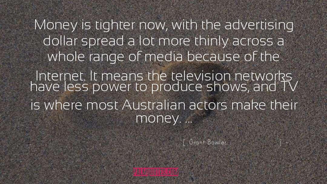 Grant Bowler Quotes: Money is tighter now, with